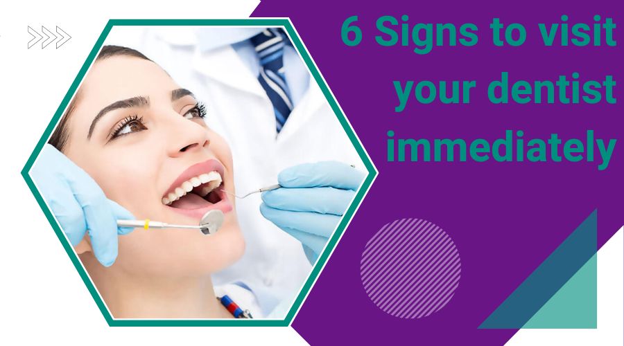 6 Signs to visit your dentist immediately