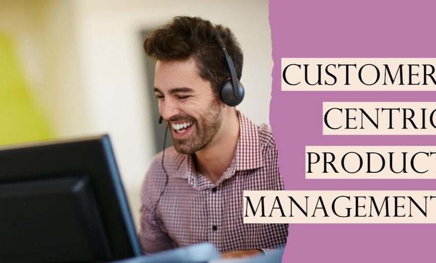 how-to-put-customers-at-the-heart-of-product-management
