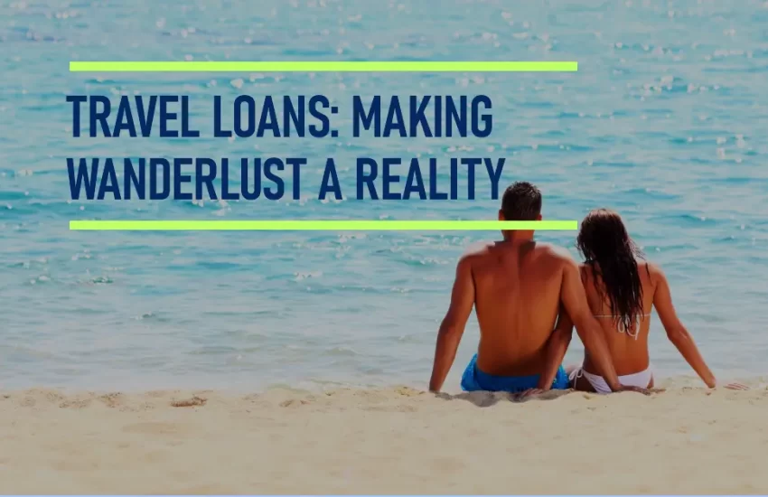 Travel Loans Making Wanderlust a Reality
